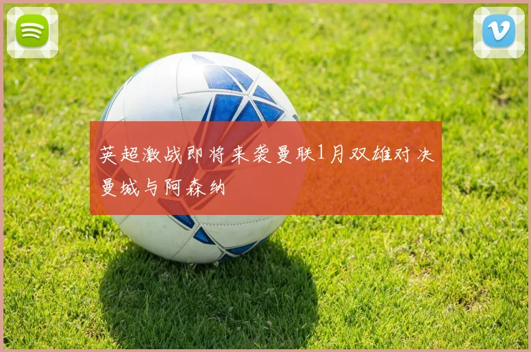 英超激战即将来袭曼联1月双雄对决曼城与阿森纳