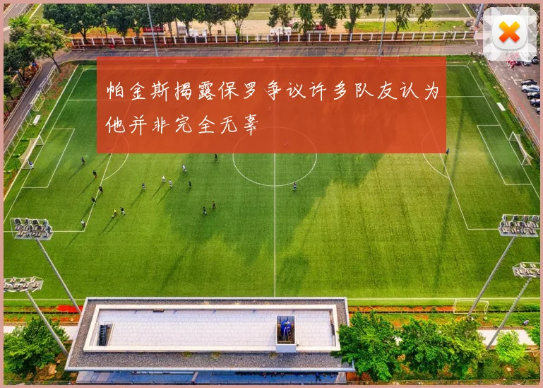 帕金斯揭露保罗争议许多队友认为他并非完全无辜