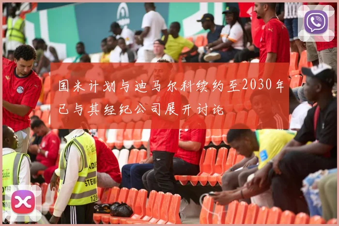 国米计划与迪马尔科续约至2030年已与其经纪公司展开讨论