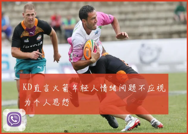 KD直言火箭年轻人情绪问题不应视为个人恩怨