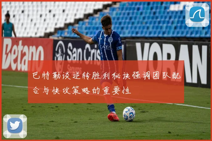 巴特勒谈逆转胜利秘诀强调团队配合与快攻策略的重要性