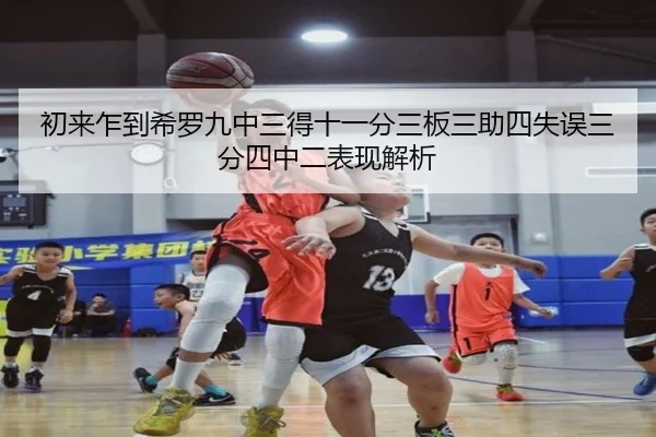 初来乍到希罗九中三得十一分三板三助四失误三分四中二表现解析 - jiangnan
